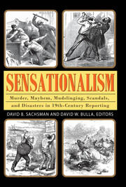 Sensationalism: Murder, Mayhem, Mudslinging, Scandals, and Disasters in 19th-Century Reporting book cover