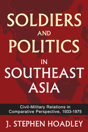Soldiers and Politics in Southeast Asia: Civil-Military Relations in Comparative Perspective, 1933-1975 book cover