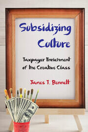 Subsidizing Culture: Taxpayer Enrichment of the Creative Class book cover