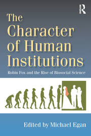The Character of Human Institutions: Robin Fox and the Rise of Biosocial Science book cover