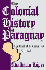 The Colonial History of Paraguay: The Revolt of the Comuneros, 1721-1735 book cover