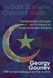 The Dark Side of the Crescent Moon: The Islamization of Europe and its Impact on American/Russian Relations book cover