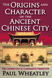 The Origins and Character of the Ancient Chinese City: Volume 2, The Chinese City in Comparative Perspective book cover