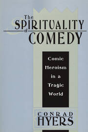 The Spirituality of Comedy: Comic Heroism in a Tragic World book cover