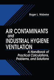 Air Contaminants and Industrial Hygiene Ventilation: A Handbook of Practical Calculations, Problems, and Solutions book cover