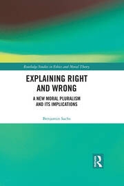 Explaining Right and Wrong: A New Moral Pluralism and Its Implications book cover