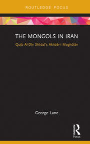 The Mongols in Iran: Qutb Al-Din Shirazi's Akhbar-i Moghulan book cover