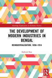 The Development of Modern Industries in Bengal: ReIndustrialisation, 1858–1914 book cover