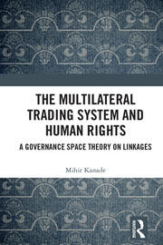 The Multilateral Trading System and Human Rights: A Governance Space Theory on Linkages book cover