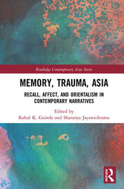 Memory, Trauma, Asia: Recall, Affect, and Orientalism in Contemporary Narratives book cover