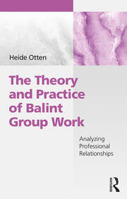 The Theory and Practice of Balint Group Work: Analyzing Professional Relationships book cover