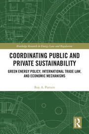 Coordinating Public and Private Sustainability: Green Energy Policy, International Trade Law, and Economic Mechanisms book cover