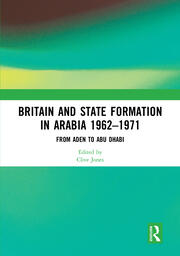 Britain and State Formation in Arabia 1962�1971: From Aden to Abu Dhabi book cover