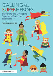 Calling All Superheroes: Supporting and Developing Superhero Play in the Early Years book cover