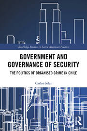 Government and Governance of Security: The Politics of Organised Crime in Chile book cover