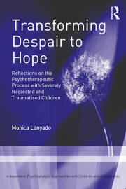 Transforming Despair to Hope: Reflections on the Psychotherapeutic Process with Severely Neglected and Traumatised Children book cover