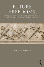 Future Freedoms: Intergenerational Justice, Democratic Theory, and Ancient Greek Tragedy and Comedy book cover