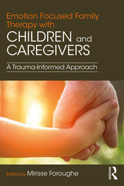 Emotion Focused Family Therapy with Children and Caregivers: A Trauma-Informed Approach book cover