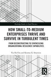 How Small-to-Medium Enterprises Thrive and Survive in Turbulent Times: From Deconstructing to Synthesizing Organizational Resilience Capabilities book cover