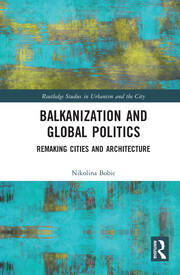 Balkanization and Global Politics: Remaking Cities and Architecture book cover