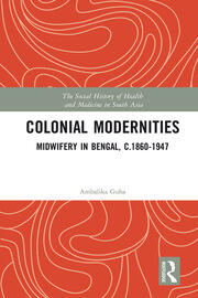 Colonial Modernities: Midwifery in Bengal, c.1860–1947 book cover