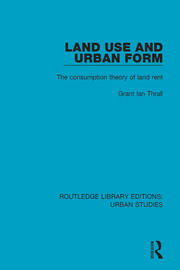 Land Use and Urban Form: The Consumption Theory of Land Rent book cover