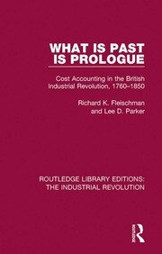 What is Past is Prologue: Cost Accounting in the British Industrial Revolution, 1760-1850 book cover