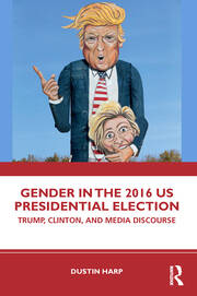 Gender in the 2016 US Presidential Election: Trump, Clinton, and Media Discourse book cover