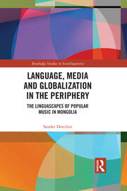 Language, Media and Globalization in the Periphery: The Linguascapes of Popular Music in Mongolia book cover