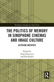 The Politics of Memory in Sinophone Cinemas and Image Culture: Altering Archives book cover