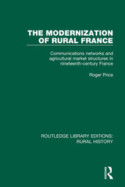 The Modernization of Rural France: Communications Networks and Agricultural Market Structures in Nineteenth-Century France book cover