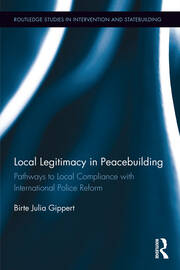 Local Legitimacy in Peacebuilding: Pathways to Local Compliance with International Police Reform book cover