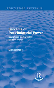 Revival: Servants of Post Industrial Power (1979): Sociogie Du Travail in Modern France book cover