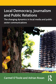 Local Democracy, Journalism and Public Relations: The changing dynamics in local media and public sector communications book cover