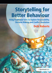 Storytelling for Better Behaviour: Using Traditional Tales to Explore Responsibility, Decision Making and Conflict Resolution book cover