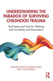 Understanding the Paradox of Surviving Childhood Trauma: Techniques and Tools for Working with Suicidality and Dissociation book cover