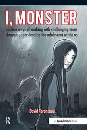 I, Monster: Positive Ways of Working with Challenging Teens Through Understanding the Adolescent Within Us book cover