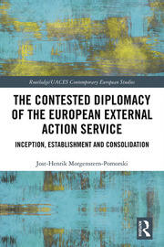 The Contested Diplomacy of the European External Action Service: Inception, Establishment and Consolidation book cover