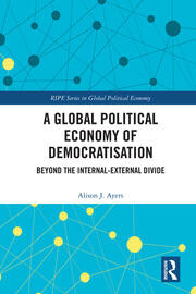 A Global Political Economy of Democratisation: Beyond the Internal-External Divide book cover