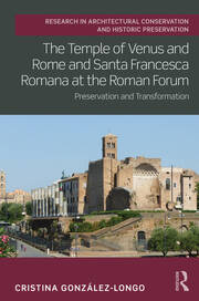 The Temple of Venus and Rome and Santa Francesca Romana at the Roman Forum: Preservation and Transformation book cover