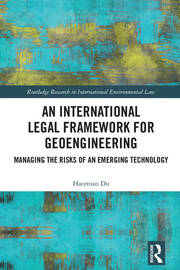 An International Legal Framework for Geoengineering: Managing the Risks of an Emerging Technology book cover