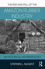 The Rise and Fall of the Amazon Rubber Industry: An Historical Anthropology book cover