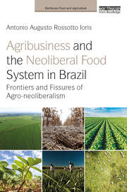 Agribusiness and the Neoliberal Food System in Brazil: Frontiers and Fissures of Agro-neoliberalism book cover