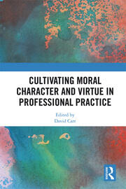 Cultivating Moral Character and Virtue in Professional Practice book cover