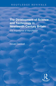 The Development of Science and Technology in Nineteenth-Century Britain: The Importance of Manchester book cover