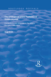 The Emergence of the Professional Watercolourist: Contentions and Alliances in the Artistic Domain, 1760–1824 book cover