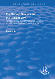 The Sacred Citizens and the Secular City: Political Participation of Protestant Ministers in Hong Kong book cover