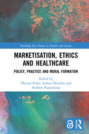 Marketisation, Ethics and Healthcare: Policy, Practice and Moral Formation book cover