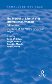 The Impact of Liberalizing International Aviation Bilaterals: The Case of the Northern German Region: The Case of the Northern German Region book cover
