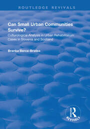 Can Small Urban Communities Survive?: Culturological Analysis in Urban Rehabilitation - Cases in Slovenia and Scotland book cover